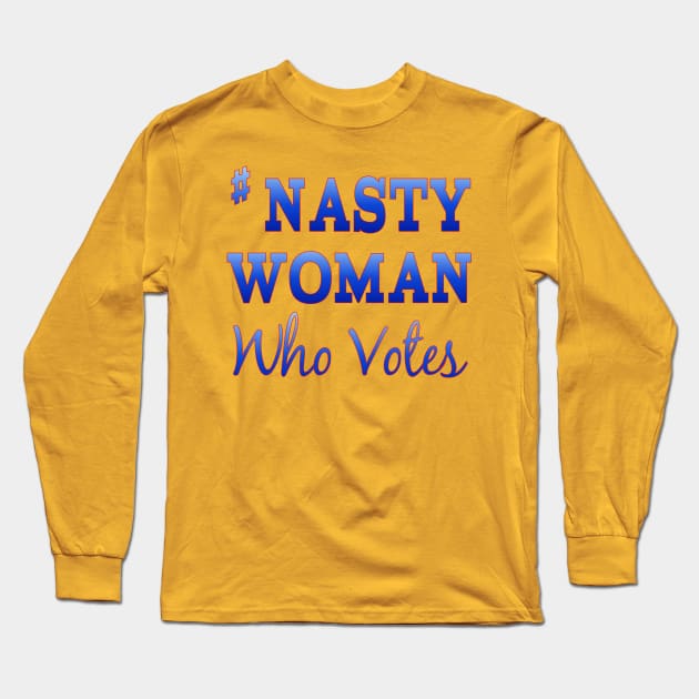 #NastyWoman Who Votes Long Sleeve T-Shirt by Jan4insight TeeStore